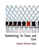 Stammering, Its Cause And Cure di Benjamin Nathaniel Bogue edito da Bibliolife