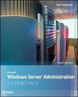 Microsoft Windows Server Administration Essentials di Tom Carpenter, Darril Gibson edito da John Wiley & Sons Inc