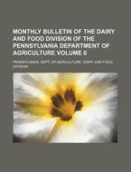 Monthly Bulletin of the Dairy and Food Division of the Pennsylvania Department of Agriculture Volume 6 di Pennsylvania Dept of Division edito da Rarebooksclub.com
