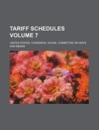 Tariff Schedules Volume 7 di United States Congress Means edito da Rarebooksclub.com