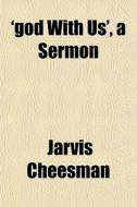 'god With Us', A Sermon di Jarvis Cheesman edito da General Books