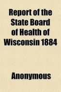 Report Of The State Board Of Health Of W di Anonymous, Books Group edito da General Books