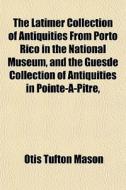 The Latimer Collection Of Antiquities Fr di Otis Tufton Mason edito da General Books