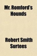 Mr. Romford's Hounds di Robert Smith Surtees edito da General Books