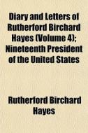 Diary And Letters Of Rutherford Birchard di Rutherford B. Hayes edito da General Books