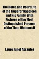 The Home And Court Life Of The Emperor N di Laure Junot Abrants edito da General Books