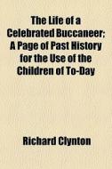 The Life Of A Celebrated Buccaneer; A Pa di Richard Clynton edito da General Books