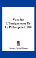 Vues Sur L'Enseignement de La Philosophie (1818) di Georges Gabriel Mauger edito da Kessinger Publishing