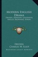 Modern English Drama: Dryden, Sheridan, Goldsmith, Shelley, Browning, Byron: V18 Harvard Classics di Alex Dryden edito da Kessinger Publishing
