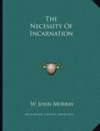 The Necessity of Incarnation di W. John Murray edito da Kessinger Publishing