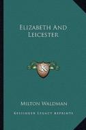 Elizabeth and Leicester di Milton Waldman edito da Kessinger Publishing