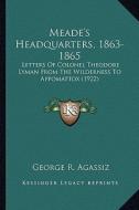 Meade's Headquarters, 1863-1865: Letters of Colonel Theodore Lyman from the Wilderness to Appletters of Colonel Theodore Lyman from the Wilderness to edito da Kessinger Publishing