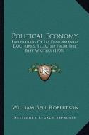 Political Economy: Expositions of Its Fundamental Doctrines, Selected from the Best Writers (1905) edito da Kessinger Publishing
