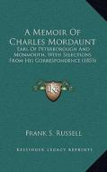 A Memoir of Charles Mordaunt: Earl of Peterborough and Monmouth, with Selections from His Correspondence (1853) di Frank S. Russell edito da Kessinger Publishing
