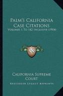 Palm's California Case Citations: Volumes 1 to 142 Inclusive (1904) di California Supreme Court edito da Kessinger Publishing