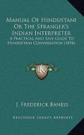 Manual of Hindustani or the Stranger's Indian Interpreter: A Practical and Easy Guide to Hindustani Conversation (1894) di J. Frederick Baness edito da Kessinger Publishing