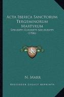 ACTA Iberica Sanctorum Tergeminorum Martyrum: Speusippi Eleusippi Meleusippi (1906) di N. Marr edito da Kessinger Publishing