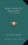 Mary Fenwick's Daughter: A Novel (1894) di Beatrice Whitby edito da Kessinger Publishing