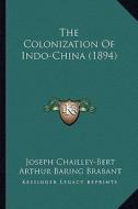 The Colonization of Indo-China (1894) di Joseph Chailley-Bert edito da Kessinger Publishing