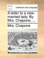 A Letter To A New-married Lady. By Mrs. Chapone, ... di Mrs Chapone edito da Gale Ecco, Print Editions