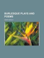 Burlesque Plays and Poems di Henry Morley edito da Rarebooksclub.com