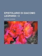 Epistolario Di Giacomo Leopardi (3) di Giacomo Leopardi edito da General Books Llc