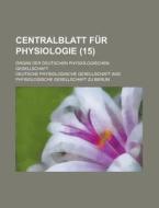 Centralblatt Fur Physiologie (15 ); Organ Der Deutschen Physiologischen Gesellschaft di Deutsche Physiologische Gesellschaft edito da General Books Llc