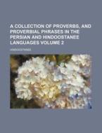 A Collection of Proverbs, and Proverbial Phrases in the Persian and Hindoostanee Languages Volume 2; Hindoostanee di Books Group edito da Rarebooksclub.com
