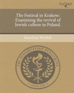 The Festival in Krakow: Examining the Revival of Jewish Culture in Poland. di Karolina Wrobel edito da Proquest, Umi Dissertation Publishing