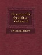 Gesammelte Gedichte, Volume 6 di Friedrich R. Ckert edito da SARASWATI PR