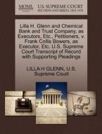Lilla H. Glenn And Chemical Bank And Trust Company, As Executors, Etc., Petitioners, V. Frank Collis Bowers, As Executor, Etc. U.s. Supreme Court Tran di Lilla H Glenn edito da Gale Ecco, U.s. Supreme Court Records