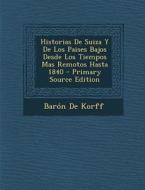Historias de Suiza y de Los Paises Bajos Desde Los Tiempos Mas Remotos Hasta 1840 di Baron De Korff edito da Nabu Press