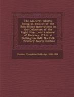 The Amherst Tablets; Being an Account of the Babylonian Inscriptions in the Collection of the Right Hon. Lord Amherst of Hackney, F.S.A. at Didlington edito da Nabu Press