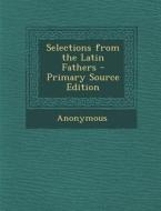Selections from the Latin Fathers - Primary Source Edition di Anonymous edito da Nabu Press
