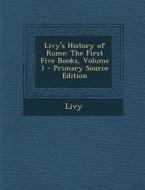 Livy's History of Rome: The First Five Books, Volume 1 di Livy edito da Nabu Press