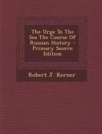 The Urge to the Sea the Course of Russian History di Robert J. Kerner edito da Nabu Press