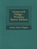 Greenwich Village - Primary Source Edition di Anna Alice Chapin edito da Nabu Press