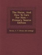The Horse, and How to Care for Him - Primary Source Edition edito da Nabu Press