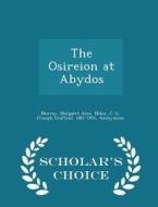 The Osireion At Abydos - Scholar's Choice Edition di Margaret Alice Murray, J G 1867-1951 Milne, W E 1865-1944 Crum edito da Scholar's Choice