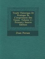 Traite Theorique Et Pratique de L'Impression Des Tissus, Volume 3 - Primary Source Edition di Jean Persoz edito da Nabu Press