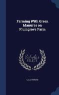 Farming With Green Manures On Plumgrove Farm di Caleb Harlan edito da Sagwan Press