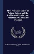 Mrs. Fiske, Her Views On Actors, Acting, And The Problems Of Production, Recorded By Alexander Woollcott di Alexander Woollcott, Minnie Maddern Davey Fiske edito da Sagwan Press
