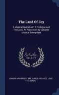 The Land Of Joy: A Musical Operetta In A di JOAQU N VALVERDE Y S edito da Lightning Source Uk Ltd