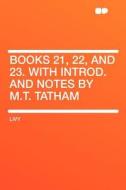 Books 21, 22, and 23. With Introd. and Notes by M.T. Tatham di Livy edito da HardPress Publishing