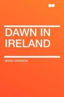 Dawn in Ireland di Marie Harrison edito da HardPress Publishing