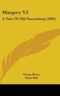 Margery V2: A Tale of Old Nuremberg (1893) di Georg Ebers edito da Kessinger Publishing