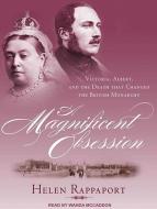A Magnificent Obsession: Victoria, Albert, and the Death That Changed the British Monarchy di Helen Rappaport edito da Tantor Media Inc