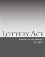 Lottery Ace: Winning Lottery Strategies di Eze Ugbor edito da Createspace