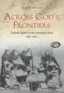 Across God's Frontiers: Catholic Sisters in the American West, 1850-1920 di Anne M. Butler edito da Blackstone Audiobooks