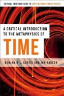 A Critical Introduction to the Metaphysics of Time di Benjamin (University of Nottingham Curtis, Jon Robson edito da Bloomsbury Publishing PLC